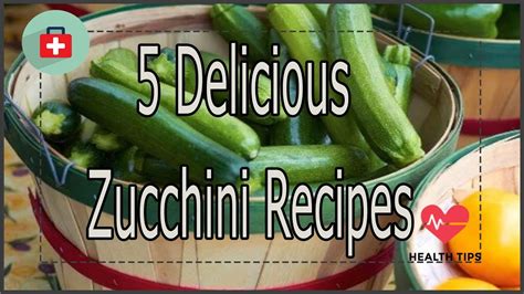 5 Delicious Zucchini Recipes Health Today Youtube