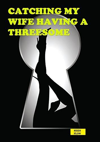 Catching My Wife Having A Threesome By Heidi Flow Goodreads