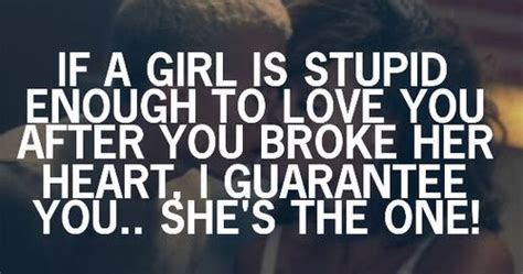 Quotes If A Girl Is Stupid Enough To Love You After You Broke Her