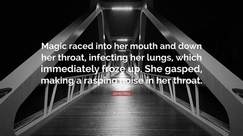 james riley quote “magic raced into her mouth and down her throat infecting her lungs which