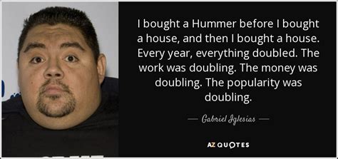 Lal thla muan 1 year ago. Gabriel Iglesias quote: I bought a Hummer before I bought ...