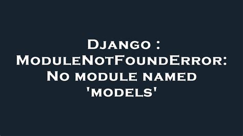 Django Modulenotfounderror No Module Named Models Youtube