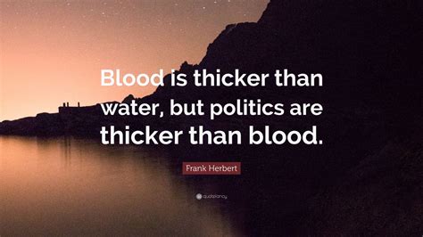 Frank Herbert Quote Blood Is Thicker Than Water But Politics Are