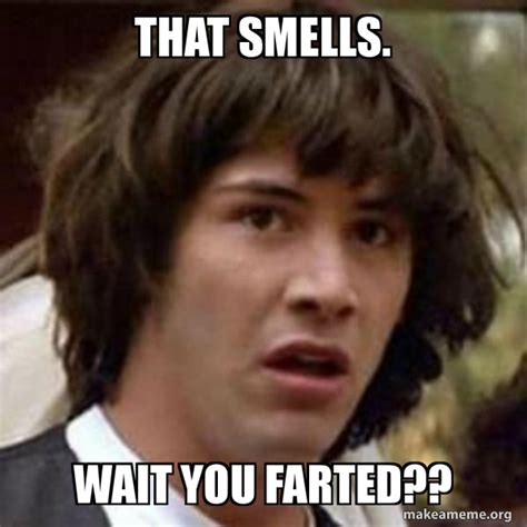 That Smells Wait You Farted Conspiracy Keanu Make A Meme