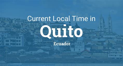 Current Local Time In Quito Ecuador