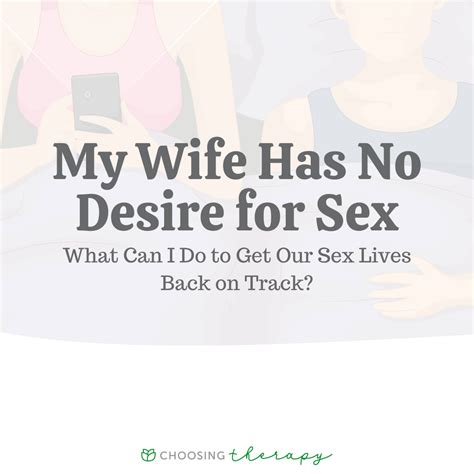 My Wife Has No Desire For Sex What Can I Do To Get Our Sex Lives Back