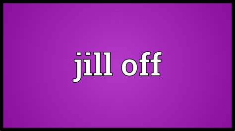jill off meaning youtube