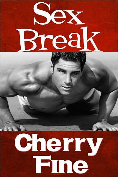 Sex Break Erotica Erotic Romance By Cherry Fine Ebook Barnes And Noble®