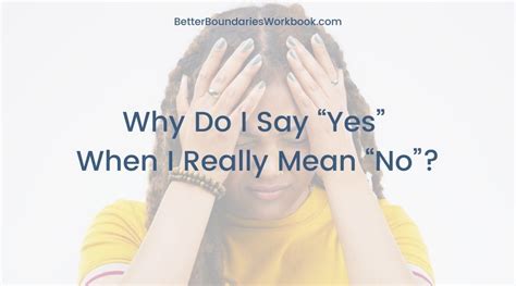 Why Do I Say “yes” When I Mean “no” The Better Boundaries Workbook