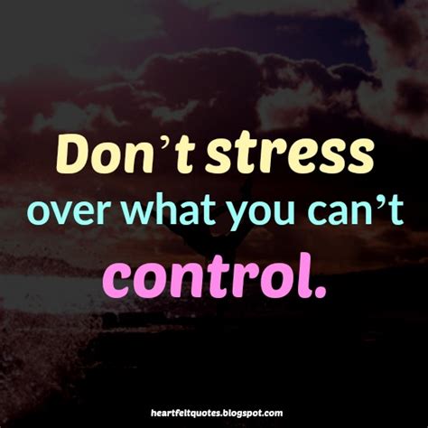 Dont Stress Over What You Cant Control Heartfelt Love And Life Quotes