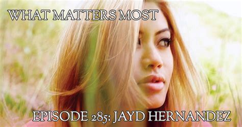 jayd hernandez 285 what matters most
