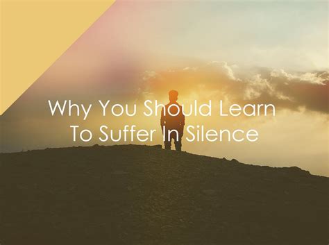 Why You Should Learn To Suffer In Silence Become An Individual