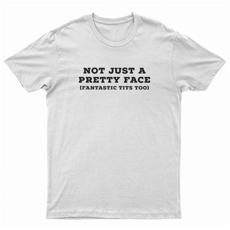 Not Just A Pretty Face Fantastic Tits Too T Shirt For Unisex