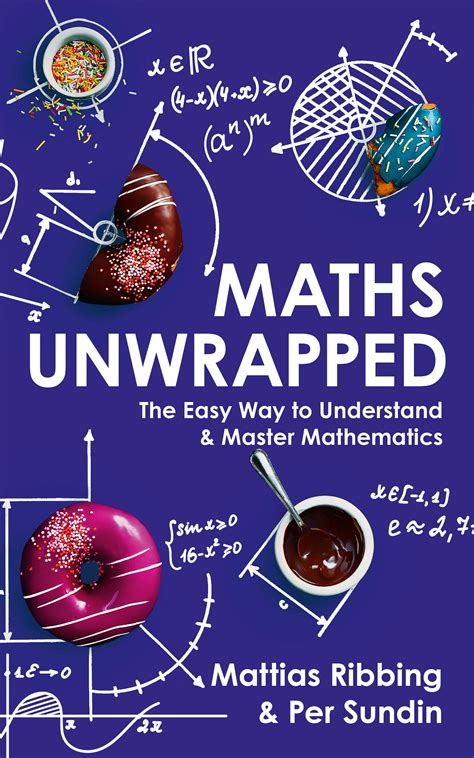 Maths Unwrapped The Easy Way To Understand And Master Mathematics By