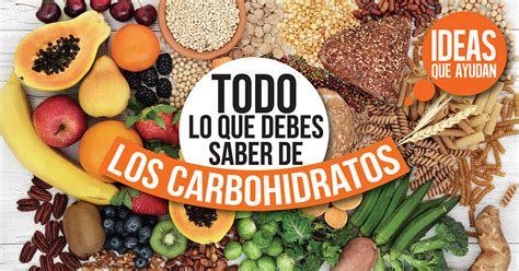 Todo Lo Que Debes Saber De Los Carbohidratos Ideas Que Ayudan