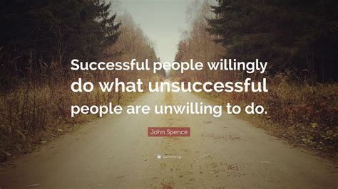John Spence Quote Successful People Willingly Do What Unsuccessful