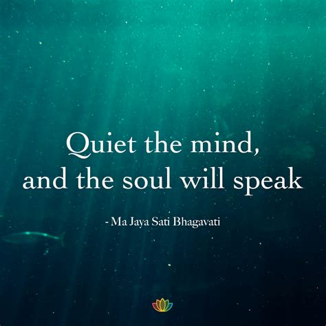 Quiet The Mind And The Soul Will Speak Ma Jaya Sati Bhagavati