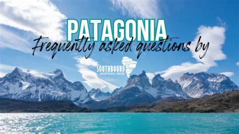 Chilean Patagonia Frequently Asked Questions Faq Youtube