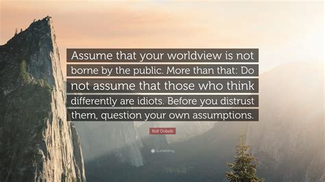 Rolf Dobelli Quote Assume That Your Worldview Is Not Borne By The