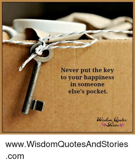 Never Put The Key To Your Happiness In Someone Elses Pocket Wisdom