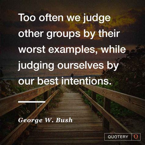 Quote Too Often We Judge Other Groups By Their