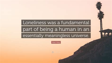 Matt Haig Quote “loneliness Was A Fundamental Part Of Being A Human In