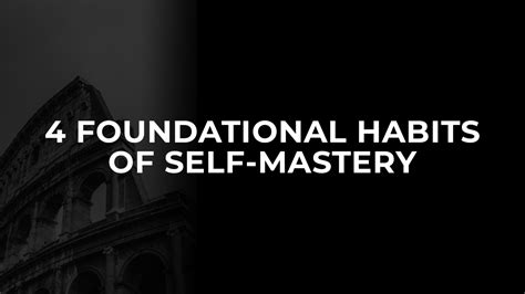 4 Foundational Habits Of Self Mastery