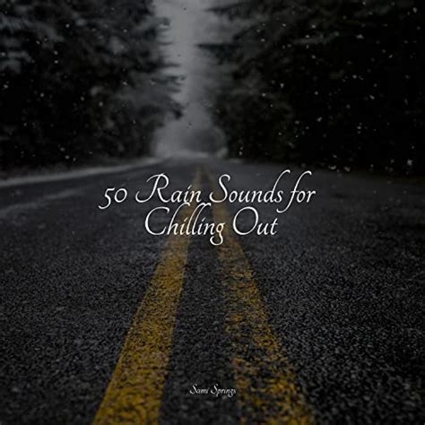 50 Rain Sounds For Chilling Out By Ambient Arena Sleep Rain And Sounds Of Nature For Deep Sleep
