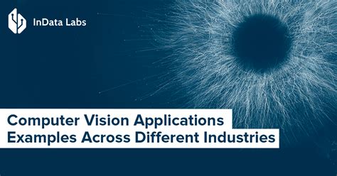 The Most Exciting Applications Of Computer Vision Across Industries