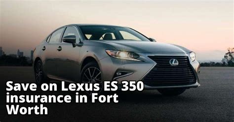 Lexus Es 350 Insurance Rate Quotes In Fort Worth Tx