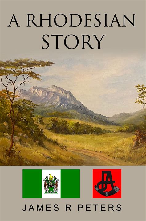 A Rhodesian Story Life In Rhodesia By James R Peters Goodreads