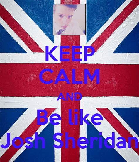 Keep Calm And Be Like Josh Sheridan Poster Josh Keep Calm O Matic