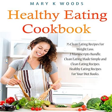 Healthy Eating Cookbook 75 Clean Eating Recipes For Weight Loss By Mary K Woods Audiobook