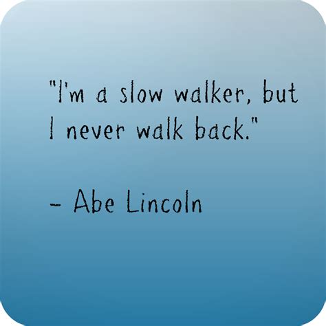 Abe Lincoln Quote Im A Slow Walker But I Never Walk Back Lincoln