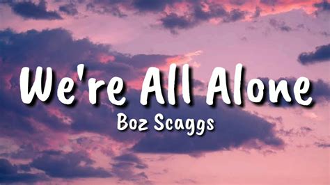 Boz Scaggs Were All Alone Lyrics Youtube Music