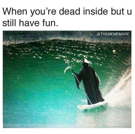 When Youre Dead Inside But You Still Have Fun Dead Inside Quotes Dead