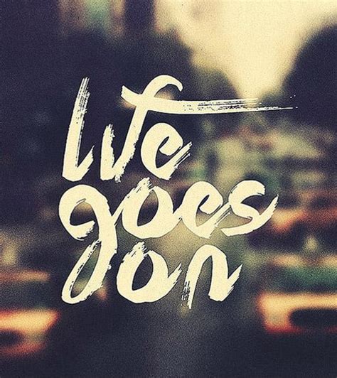 Life Goes On Picture Quotes