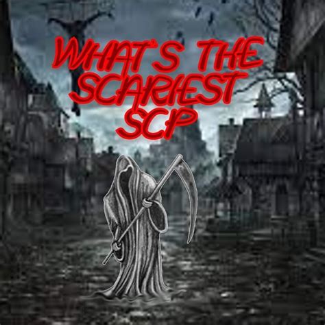 Whats The Scariest Scp That The Scp Foundation Has Come Across In Your