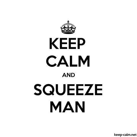 Keep Calm And Squeeze Man Keep