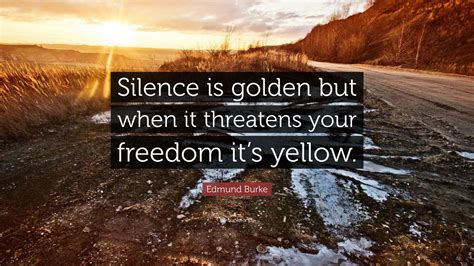 Edmund Burke Quote “silence Is Golden But When It Threatens Your