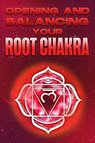 Opening And Balancing Your Root Chakra Opening And Balancing Your Chakras Kindle Edition