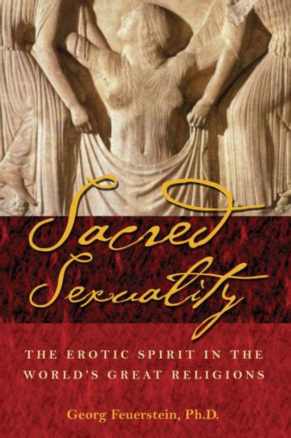 sacred sexuality the erotic spirit in the world s great religions by georg feuerstein ph d