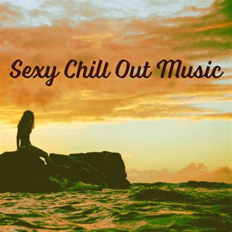 Amazon Com Sexy Chill Out Music Summer Chill Ibiza Hits Party Chill Out Pure Relax Luxury