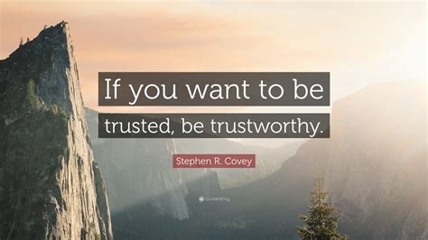 Stephen R Covey Quote If You Want To Be Trusted Be Trustworthy