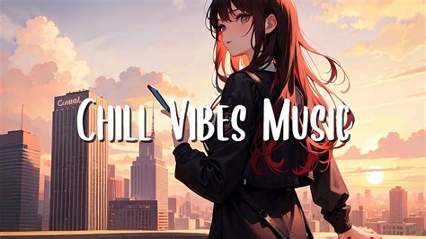 Chill Vibes Music Get Ready To Relax With The Ultimate Chill Vibes Music Playlist Youtube