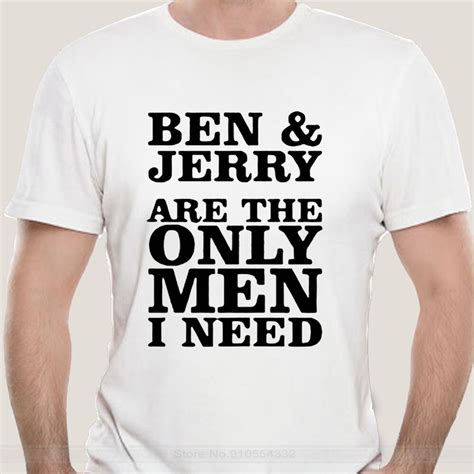 Ben And Jerry Are The Only Men I Need 2021 Fashion T Shirt T Sdhirt Men