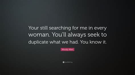 Woody Allen Quote “your Still Searching For Me In Every Woman Youll