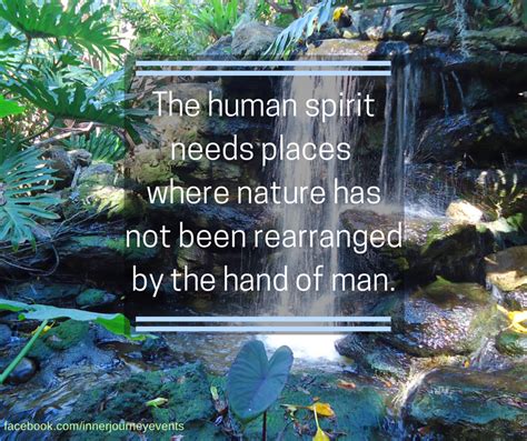 Quote The Human Spirit Needs Places Where Nature Has Not Been