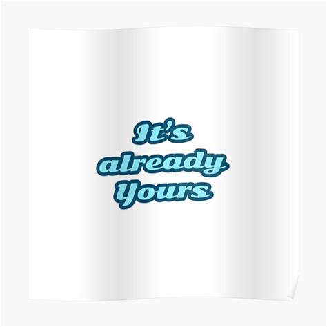 Its Already Yours Posters Redbubble
