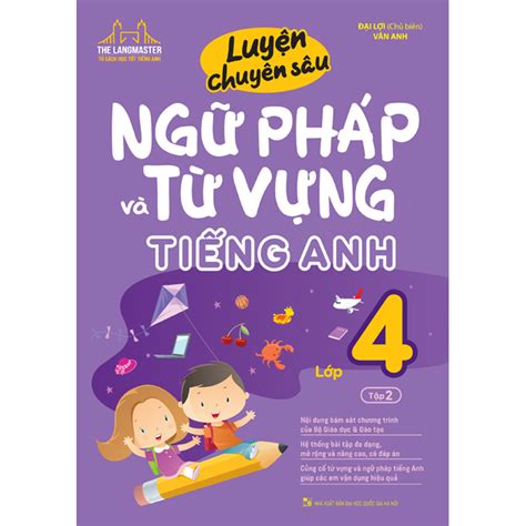 Luyện Chuyên Sâu Ngữ Pháp Và Từ Vựng Tiếng Anh Lớp 4 Tập 2 Sách hay